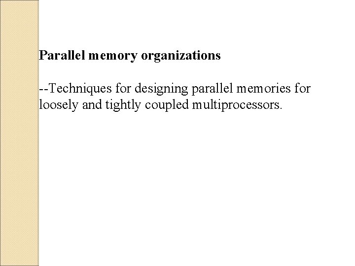 Parallel memory organizations --Techniques for designing parallel memories for loosely and tightly coupled multiprocessors.