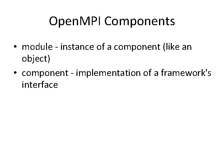 Open. MPI Components • module - instance of a component (like an object) •