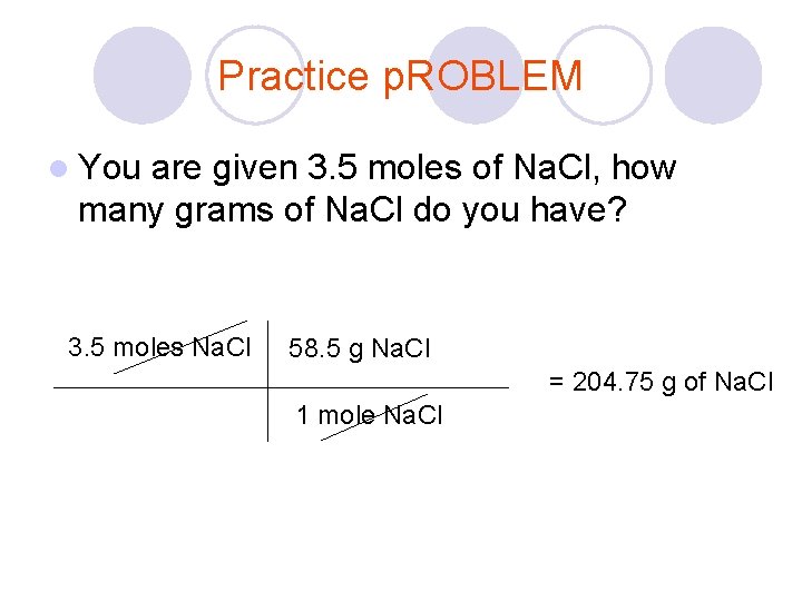 Practice p. ROBLEM l You are given 3. 5 moles of Na. Cl, how