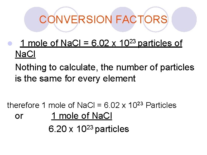 CONVERSION FACTORS l 1 mole of Na. Cl = 6. 02 x 1023 particles