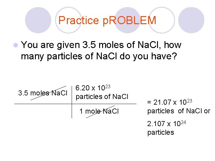 Practice p. ROBLEM l You are given 3. 5 moles of Na. Cl, how