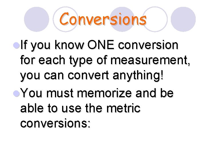 Conversions l. If you know ONE conversion for each type of measurement, you can