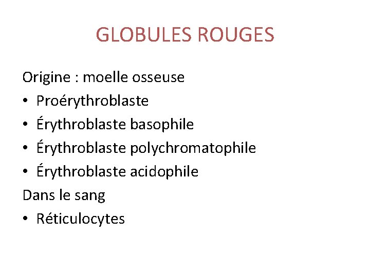GLOBULES ROUGES Origine : moelle osseuse • Proérythroblaste • Érythroblaste basophile • Érythroblaste polychromatophile