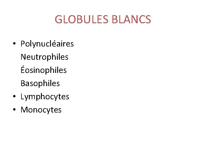 GLOBULES BLANCS • Polynucléaires Neutrophiles Éosinophiles Basophiles • Lymphocytes • Monocytes 