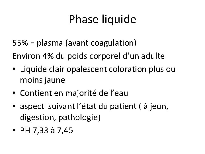 Phase liquide 55% = plasma (avant coagulation) Environ 4% du poids corporel d’un adulte