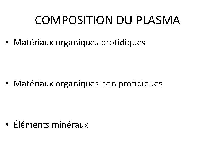 COMPOSITION DU PLASMA • Matériaux organiques protidiques • Matériaux organiques non protidiques • Éléments