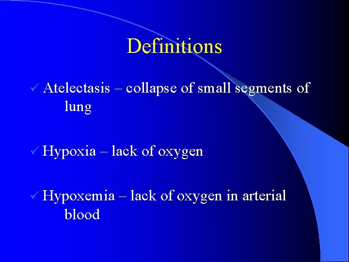 Definitions ü Atelectasis – collapse of small segments of lung ü Hypoxia – lack