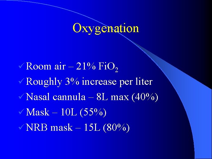 Oxygenation ü Room air – 21% Fi. O 2 ü Roughly 3% increase per