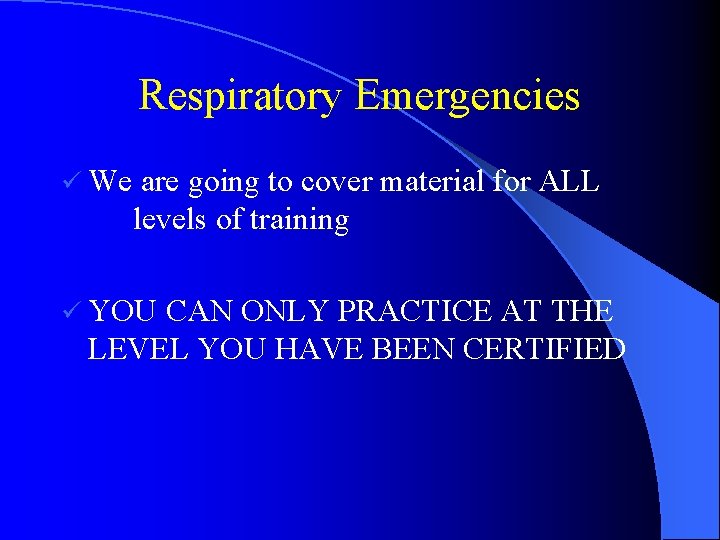 Respiratory Emergencies ü We are going to cover material for ALL levels of training
