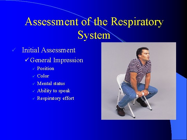 Assessment of the Respiratory System ü Initial Assessment ü General Impression ü ü ü