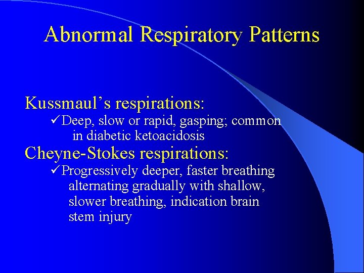 Abnormal Respiratory Patterns Kussmaul’s respirations: ü Deep, slow or rapid, gasping; common in diabetic