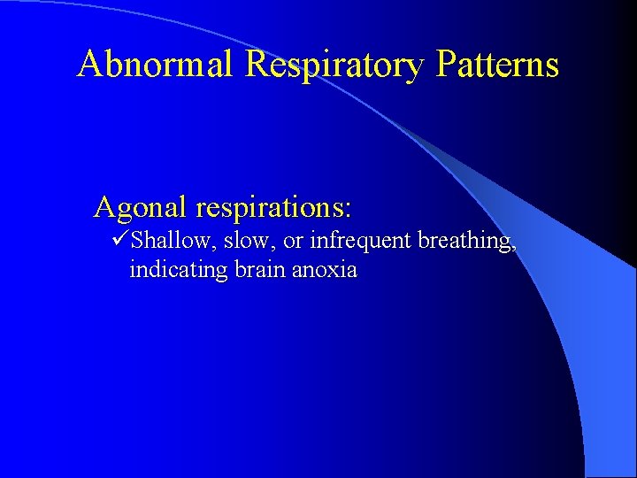 Abnormal Respiratory Patterns Agonal respirations: üShallow, slow, or infrequent breathing, indicating brain anoxia 