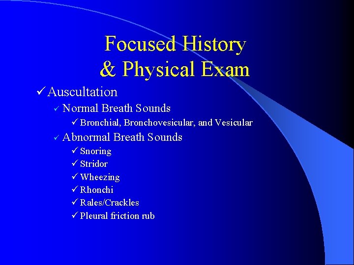 Focused History & Physical Exam ü Auscultation ü Normal Breath Sounds ü Bronchial, Bronchovesicular,