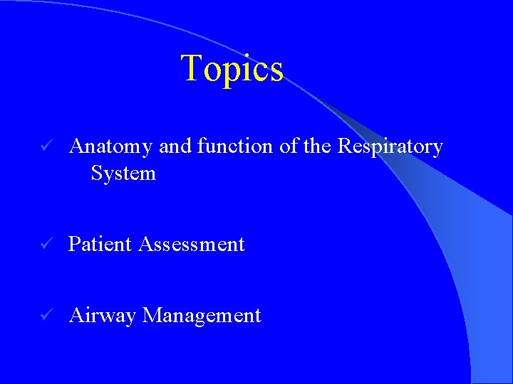 Topics ü Anatomy and function of the Respiratory System ü Patient Assessment ü Airway