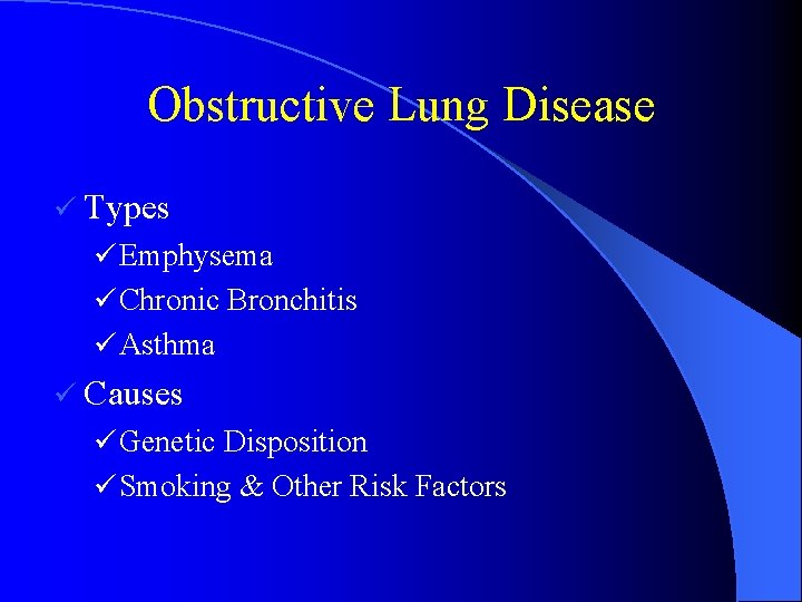 Obstructive Lung Disease ü Types ü Emphysema ü Chronic Bronchitis ü Asthma ü Causes