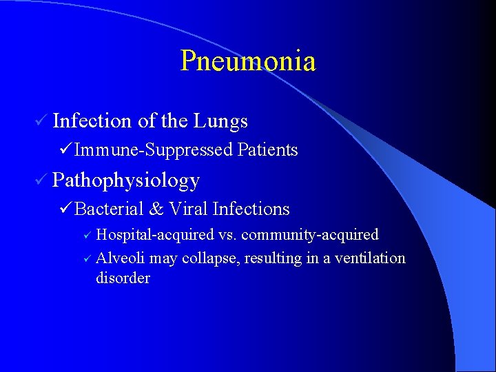 Pneumonia ü Infection of the Lungs ü Immune-Suppressed Patients ü Pathophysiology ü Bacterial &