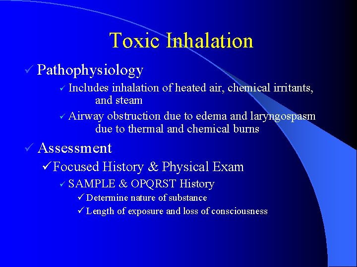 Toxic Inhalation ü Pathophysiology Includes inhalation of heated air, chemical irritants, and steam ü