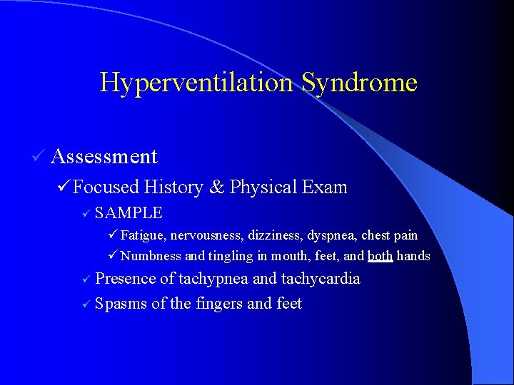 Hyperventilation Syndrome ü Assessment ü Focused History & Physical Exam ü SAMPLE ü Fatigue,