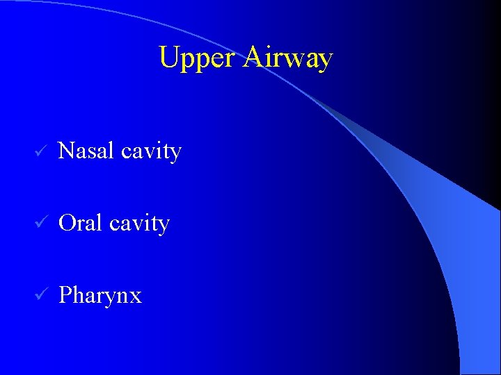 Upper Airway ü Nasal cavity ü Oral cavity ü Pharynx 