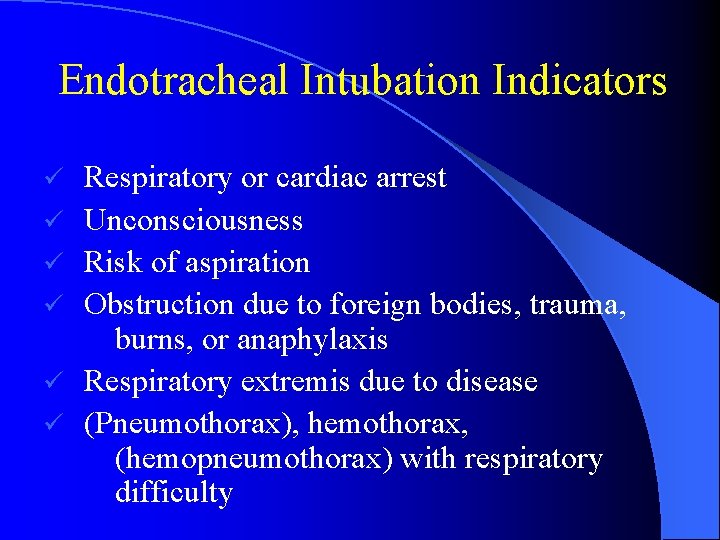 Endotracheal Intubation Indicators ü ü ü Respiratory or cardiac arrest Unconsciousness Risk of aspiration
