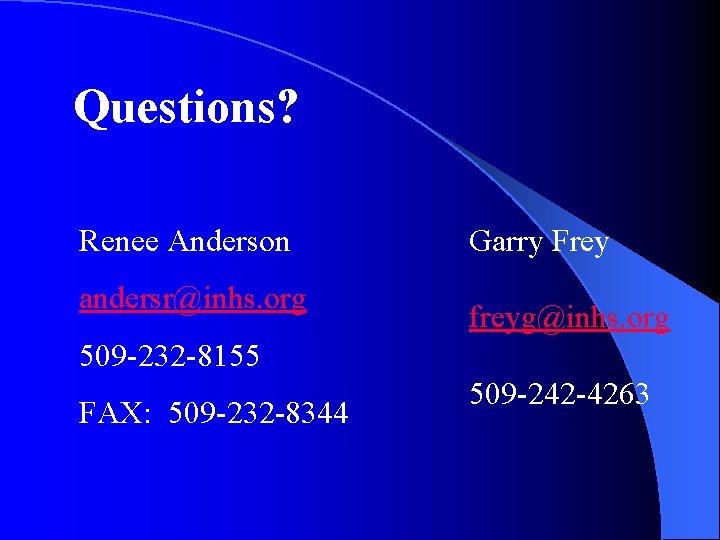 Questions? Renee Anderson andersr@inhs. org Garry Frey freyg@inhs. org 509 -232 -8155 FAX: 509
