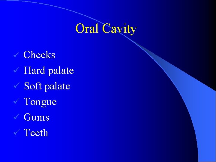 Oral Cavity ü ü ü Cheeks Hard palate Soft palate Tongue Gums Teeth 