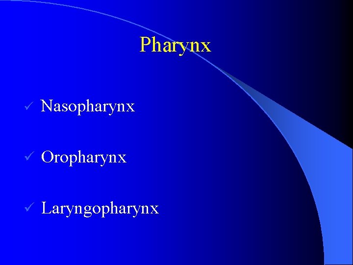 Pharynx ü Nasopharynx ü Oropharynx ü Laryngopharynx 