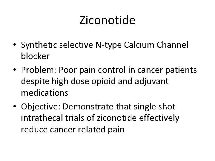 Ziconotide • Synthetic selective N-type Calcium Channel blocker • Problem: Poor pain control in