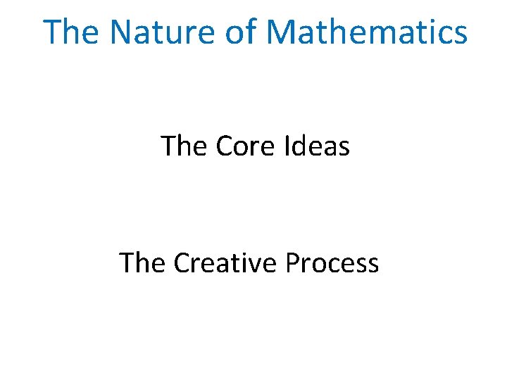 The Nature of Mathematics The Core Ideas The Creative Process 