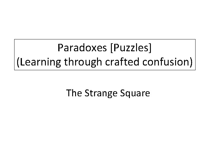 Paradoxes [Puzzles] (Learning through crafted confusion) The Strange Square 