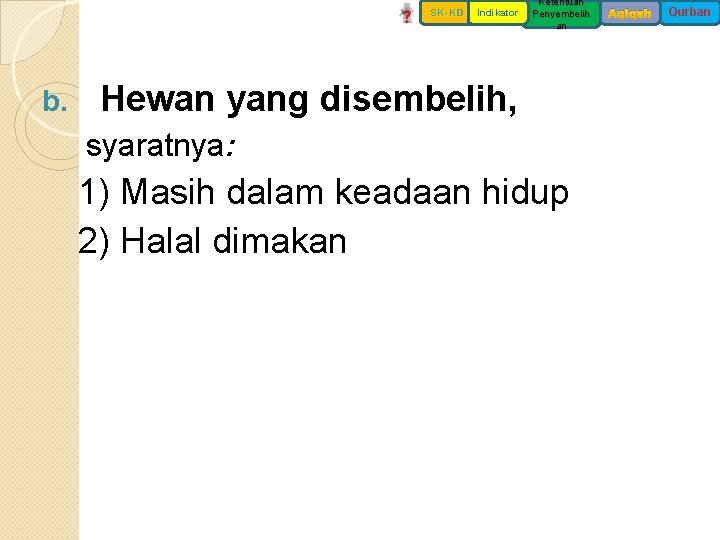 SK-KD b. Indikator Ketentuan Penyembelih an Hewan yang disembelih, syaratnya: 1) Masih dalam keadaan