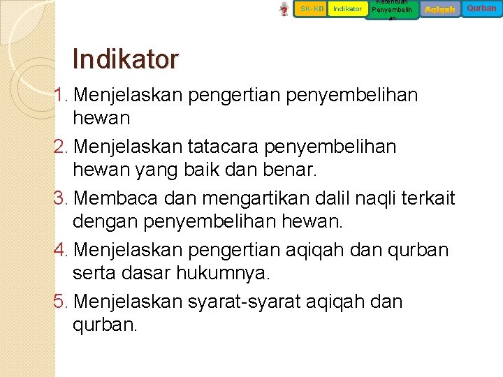 SK-KD Indikator Ketentuan Penyembelih an Aqiqah Indikator 1. Menjelaskan pengertian penyembelihan hewan 2. Menjelaskan