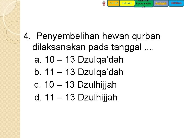 SK-KD Indikator Ketentuan Penyembelih an Aqiqah 4. Penyembelihan hewan qurban dilaksanakan pada tanggal. .
