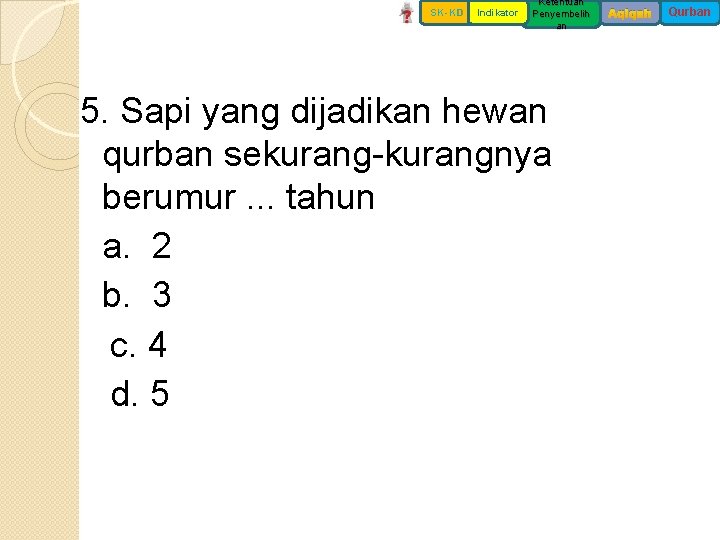 SK-KD Indikator Ketentuan Penyembelih an 5. Sapi yang dijadikan hewan qurban sekurang-kurangnya berumur. .