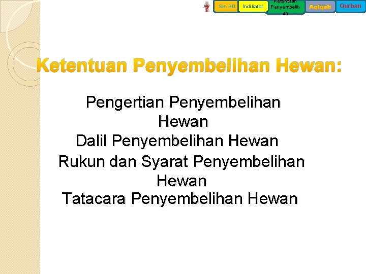 SK-KD Indikator Ketentuan Penyembelih an Aqiqah Qurban Ketentuan Penyembelihan Hewan: Pengertian Penyembelihan Hewan Dalil