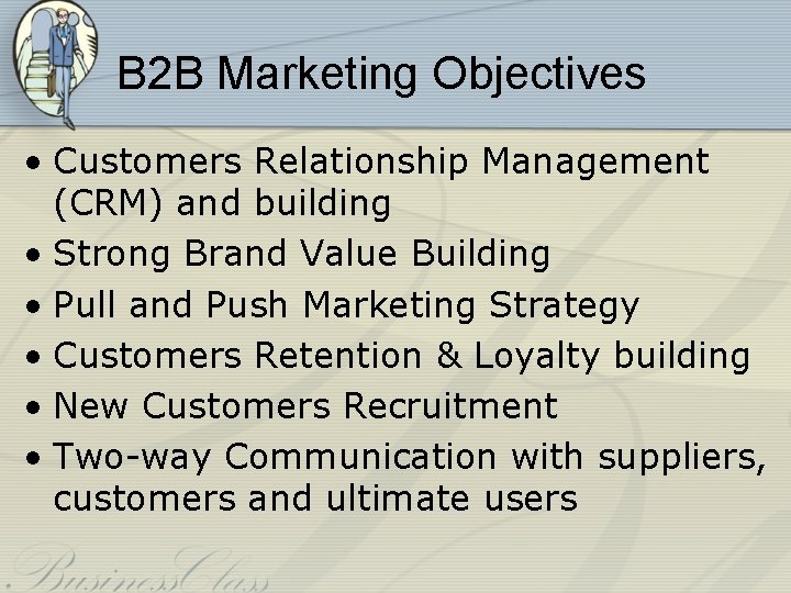 B 2 B Marketing Objectives • Customers Relationship Management (CRM) and building • Strong