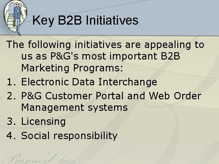 Key B 2 B Initiatives The following initiatives are appealing to us as P&G's