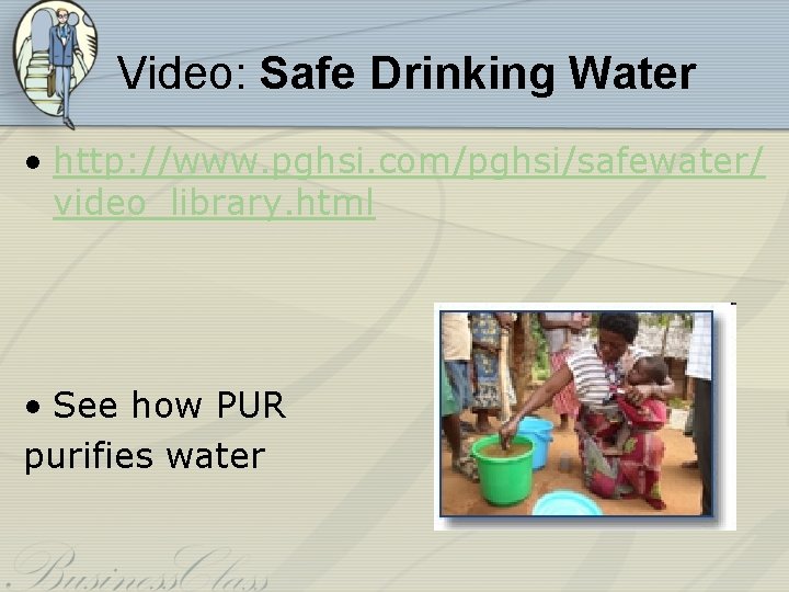 Video: Safe Drinking Water • http: //www. pghsi. com/pghsi/safewater/ video_library. html • See how