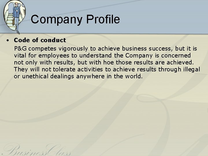 Company Profile • Code of conduct P&G competes vigorously to achieve business success, but