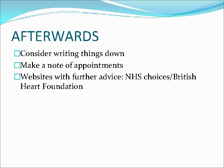 AFTERWARDS �Consider writing things down �Make a note of appointments �Websites with further advice: