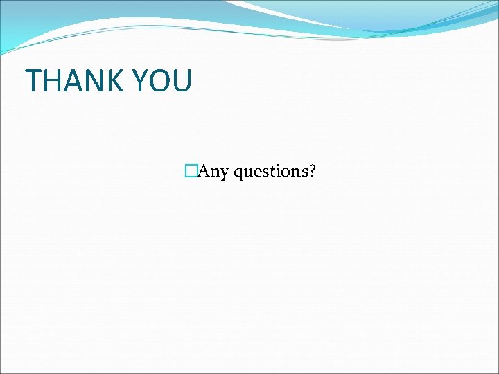 THANK YOU �Any questions? 
