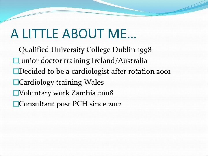 A LITTLE ABOUT ME… Qualified University College Dublin 1998 �Junior doctor training Ireland/Australia �Decided