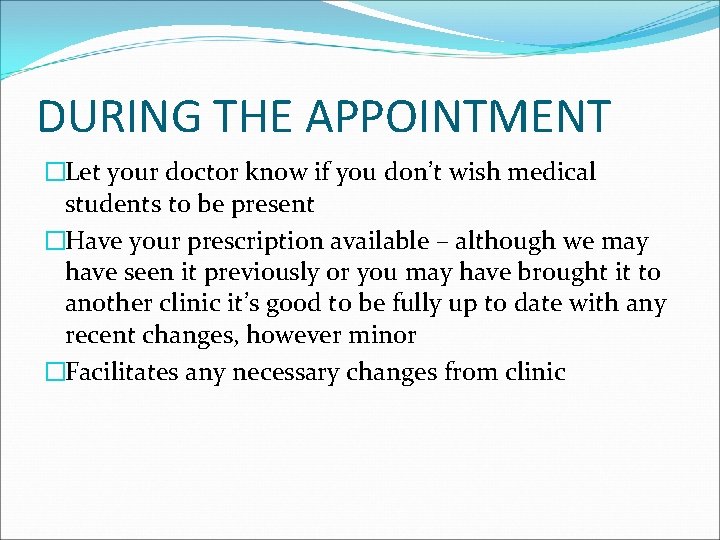 DURING THE APPOINTMENT �Let your doctor know if you don’t wish medical students to