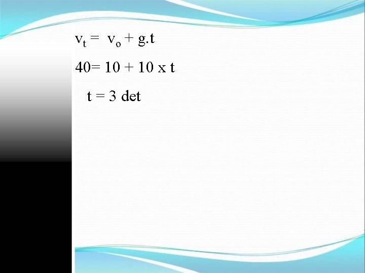 vt = vo + g. t 40= 10 + 10 x t t =