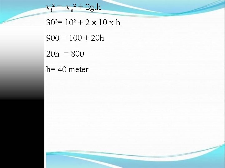 vt² = vo² + 2 g. h 30²= 10² + 2 x 10 x
