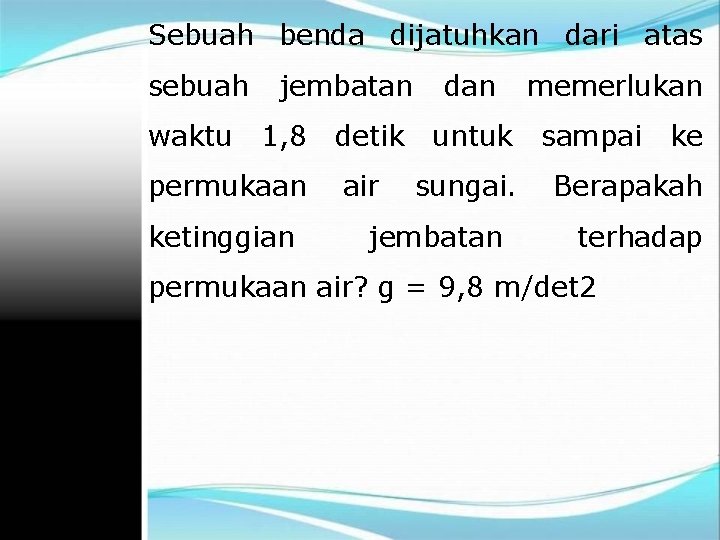 Sebuah benda dijatuhkan dari atas sebuah waktu jembatan 1, 8 permukaan ketinggian detik air