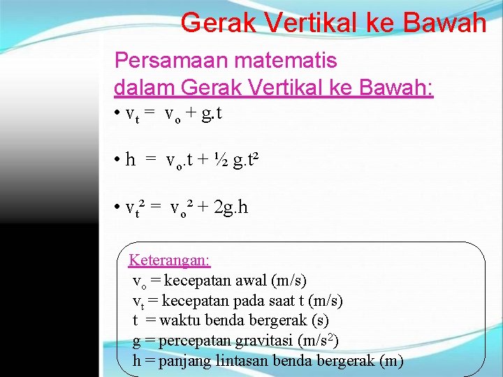 Gerak Vertikal ke Bawah Persamaan matematis dalam Gerak Vertikal ke Bawah: • vt =