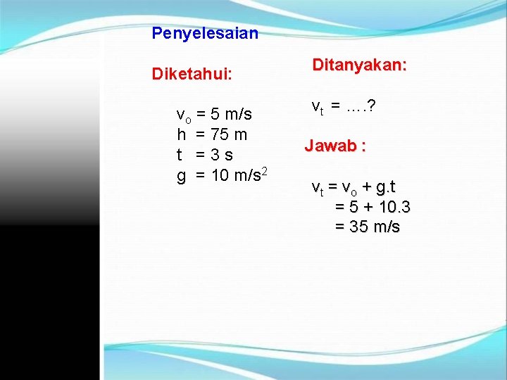 Penyelesaian Diketahui: vo = 5 m/s h = 75 m t =3 s g