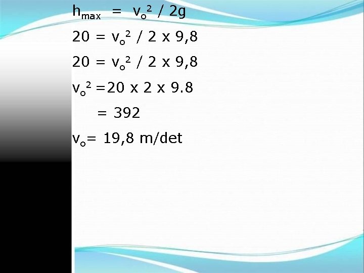 hmax = vo 2 / 2 g 20 = vo 2 / 2 x