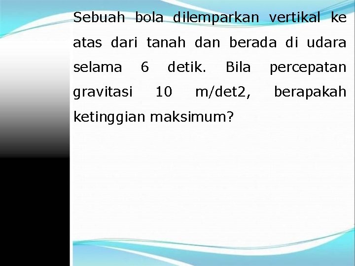 Sebuah bola dilemparkan vertikal ke atas dari tanah dan berada di udara selama gravitasi